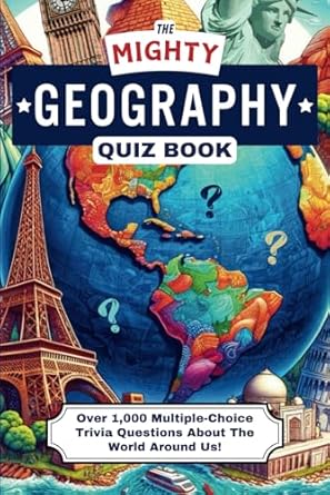 The Mighty Geography Quiz Book: Over 1,000 Multiple-Choice Trivia Questions About The World Around Us!