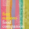 First Nations Food Companion: How to buy, cook, eat and grow Indigenous Australian ingredients