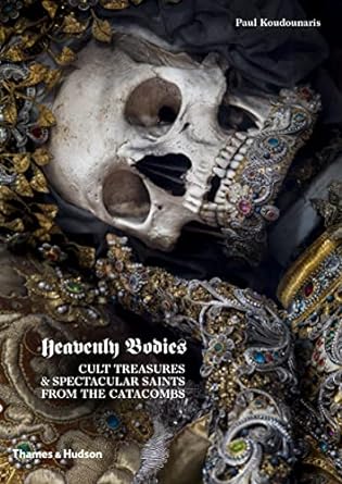 Heavenly Bodies:Cult Treasures & Spectacular Saints from the Catacombs