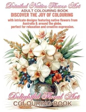 Delightful Detailed Native Floral Art Coloring Book: Hyper-Realistic Floral Illustrations to Test Your Skills Dive into the complexity of Australian ... challenge for seasoned color enthusiasts.