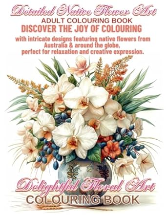 Delightful Detailed Native Floral Art Coloring Book: Hyper-Realistic Floral Illustrations to Test Your Skills Dive into the complexity of Australian ... challenge for seasoned color enthusiasts.