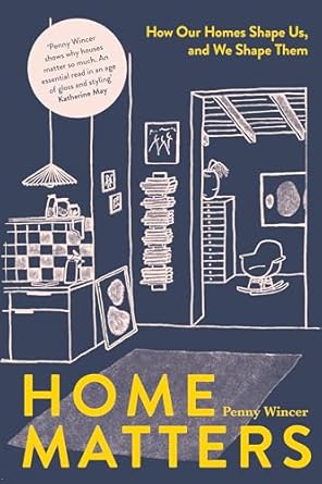 Home Matters: How Our Homes Shape Us, and We Shape Them