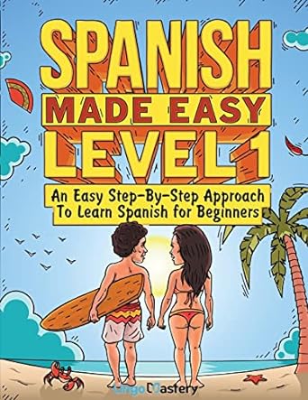 Spanish Made Easy Level 1: An Easy Step-By-Step Approach To Learn Spanish for Beginners (Textbook + Workbook Included)