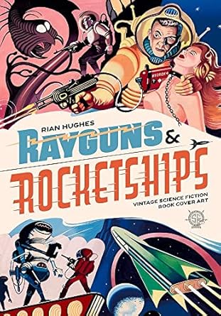 Rayguns And Rocketships: Vintage Science Fiction Book Cover Art