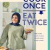 Cook Once, Eat Twice: The ultimate guide to getting the most out of your time spent in the kitchen as featured in the BBC2 TV show