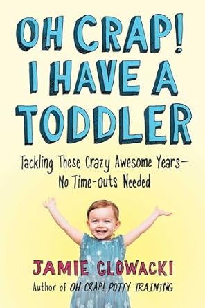 Oh Crap! I Have a Toddler: Tackling These Crazy Awesome Years—No Time-outs Needed: Volume 2