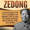 Mao Zedong: A Captivating Guide to the Life of a Chairman of the Communist Party of China, the Cultural Revolution and the Political Theory of Maoism