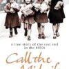 Call The Midwife: A True Story Of The East End In The 1950s
