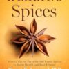 Healing Spices: How to Use 50 Everyday and Exotic Spices to Boost Health and Beat Disease
