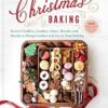 Christmas Baking: Festive Cookies, Candies, Cakes, Breads, and Snacks to Bring Comfort and Joy to Your Holiday