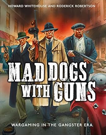 Mad Dogs with Guns: Wargaming in the Gangster Era: Wargaming in the Gangster Era