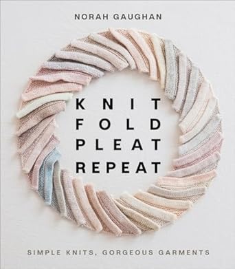 Knit Fold Pleat Repeat:Simple Knits, Gorgeous Garments