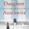 The Daughter of Auschwitz: THE SUNDAY TIMES BESTSELLER - a heartbreaking true story of courage, resilience and survival