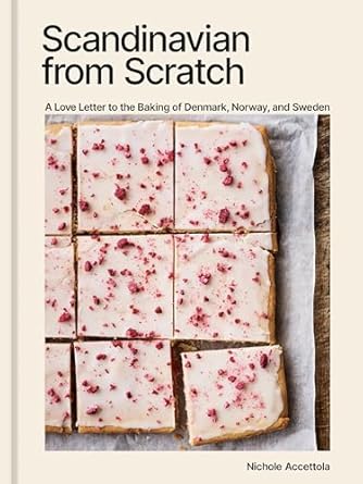 Scandinavian from Scratch: A Love Letter to the Baking of Denmark, Norway, and Sweden [A Baking Book]