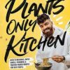 Plants Only Kitchen: Over 70 Delicious, Super-simple, Powerful & Protein-packed Recipes for Busy People