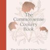 The Commonsense Cookery Book: The Australian Kitchen Classic - the trusted and beloved cookbook reimagined for modern cooks, for fans of Stephanie Alexander, Julie Goodwin and Margaret Fulton