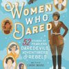 Women Who Dared: 52 Fearless Daredevils, Adventurers, and Rebels