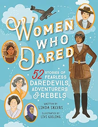 Women Who Dared: 52 Fearless Daredevils, Adventurers, and Rebels