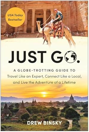 Just Go: A Globe-Trotting Guide to Travel Like an Expert, Connect Like a Local, and Live the Adventure of a Lifetime