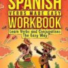 Spanish Verbs Made Easy Workbook: Learn Verbs and Conjugations The Easy Way