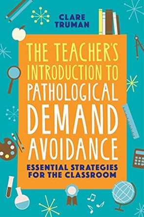 The Teacher's Introduction to Pathological Demand Avoidance: Essential Strategies for the Classroom
