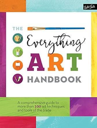 Everything Art Handbook: A comprehensive guide to more than 100 art techniques and tools of the trade: A comprehensive guide to more than 100 art techniques and tools of the trade