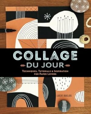 Collage du Jour: Techniques, Tutorials & Inspiration for Paper Lovers