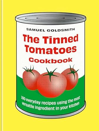 The Tinned Tomatoes Cookbook: 100 everyday recipes using the most versatile ingredient in your kitchen