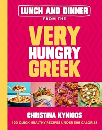 Lunch and Dinner from the Very Hungry Greek: 100 Quick Healthy Recipes Under 500 Calories