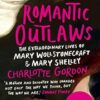Romantic Outlaws: The Extraordinary Lives of Mary Wollstonecraft and Mary Shelley