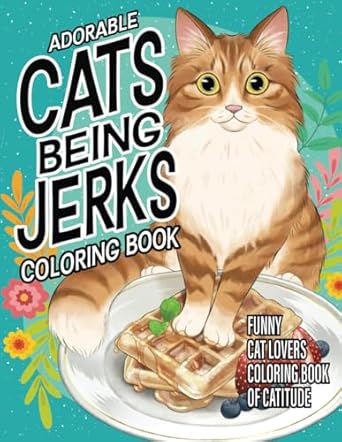 Cats Being Jerks Cat Coloring Book: Funny Cat Lovers Coloring Book Of Catitude