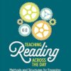 Teaching Reading Across the Day, Grades K-8: Methods and Structures for Engaging, Explicit Instruction
