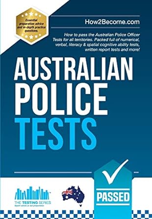 Australian Police Tests: How to pass the Australian Police Officer Tests for all territories. Packed full of numerical, verbal, literacy & spatial ... ability tests, written report tests and more!