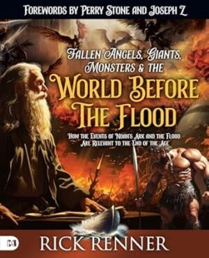 Fallen Angels, Giants, Monsters and the World Before the Flood: How the Events of Noah's Ark and the Flood Are Relevant to the End of the Age