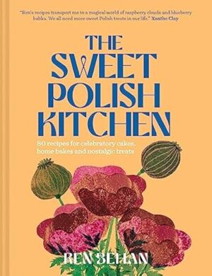 The Sweet Polish Kitchen: A Celebration of Home Baking and Nostalgic Treats