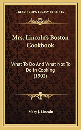 Mrs. Lincoln's Boston Cookbook: What to Do and What Not to Do in Cooking (1902)
