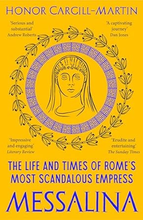 Messalina: The Life and Times of Rome’s Most Scandalous Empress