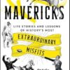 Mavericks: Life stories and lessons of history's most extraordinary misfits