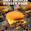 The Great American Burger Book: How to Make Authentic Regional Hamburgers at Home
