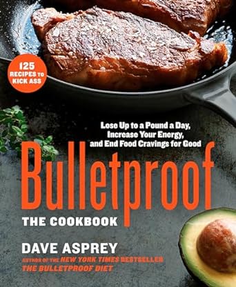 Bulletproof: The Cookbook: Lose Up to a Pound a Day, Increase Your Energy, and End Food Cravings for Good