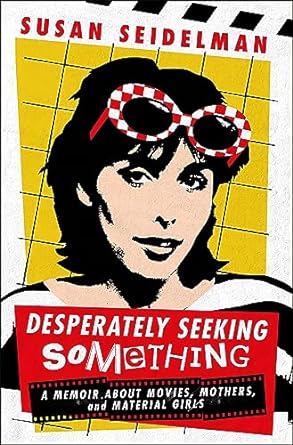 Desperately Seeking Something: A Memoir about Movies, Mothers, and Material Girls