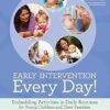 Early Intervention Every Day!: Embedding Activities in Daily Routines for Young Children and Their Fami