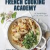 French Cooking Academy: 100 Essential Recipes for the Home Cook