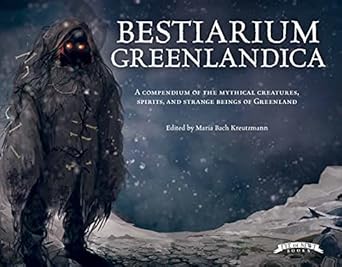 Bestiarium Greenlandica: A compendium of the mythical creatures, spirits, and strange beings of Greenland