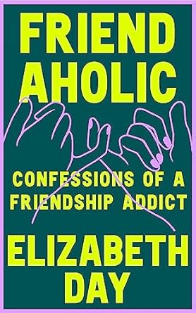 Friendaholic: Confessions of a Friendship Addict