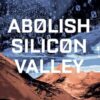 Abolish Silicon Valley: How to Liberate Technology from Capitalism