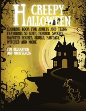 CREEPY HALLOWEEN: COLORING BOOK FOR ADULTS AND TEENS FEATURING 50 GOTH, HORROR, SPOOKY, HAUNTED HOUSES, SKULLS, FANTASY, WITCHES AND MORE FOR RELAXATION AND MINDFULNESS