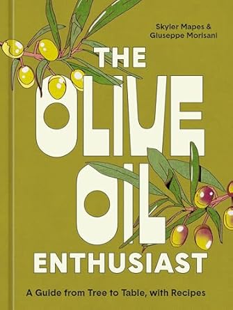 The Olive Oil Enthusiast: A Guide from Tree to Table, with Recipes