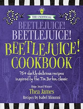 The Unofficial Beetlejuice! Beetlejuice! Beetlejuice! Cookbook: 75 darkly delicious recipes inspired by the Tim Burton classic