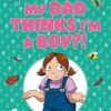 My Dad Thinks I'm a Boy?!: A Trans Positive Children's Book